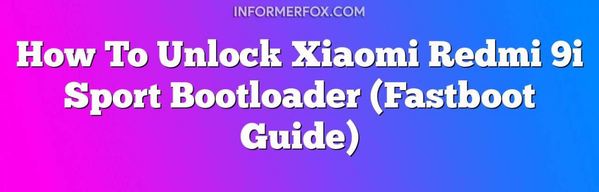 How To Unlock Xiaomi Redmi 9i Sport Bootloader (Fastboot Guide)