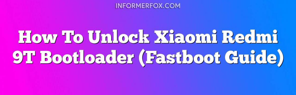 How To Unlock Xiaomi Redmi 9T Bootloader (Fastboot Guide)