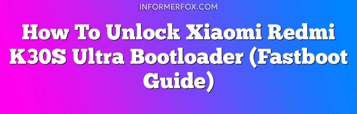 How To Unlock Xiaomi Redmi K30S Ultra Bootloader (Fastboot Guide)