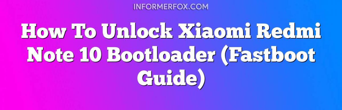 How To Unlock Xiaomi Redmi Note 10 Bootloader (Fastboot Guide)