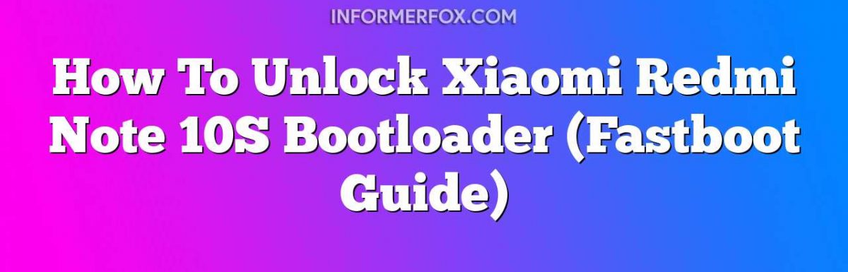 How To Unlock Xiaomi Redmi Note 10S Bootloader (Fastboot Guide)