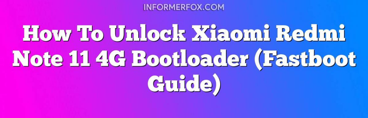 How To Unlock Xiaomi Redmi Note 11 4G Bootloader (Fastboot Guide)