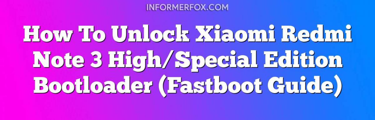 How To Unlock Xiaomi Redmi Note 3 High/Special Edition Bootloader (Fastboot Guide)