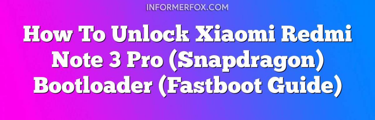How To Unlock Xiaomi Redmi Note 3 Pro (Snapdragon) Bootloader (Fastboot Guide)