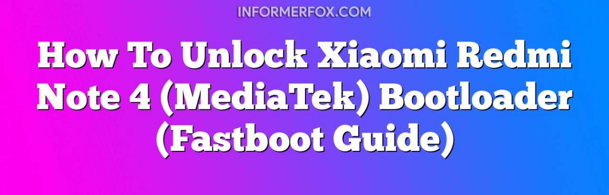 How To Unlock Xiaomi Redmi Note 4 (MediaTek) Bootloader (Fastboot Guide)