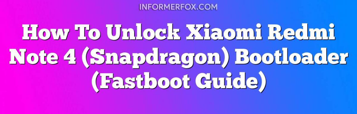 How To Unlock Xiaomi Redmi Note 4 (Snapdragon) Bootloader (Fastboot Guide)