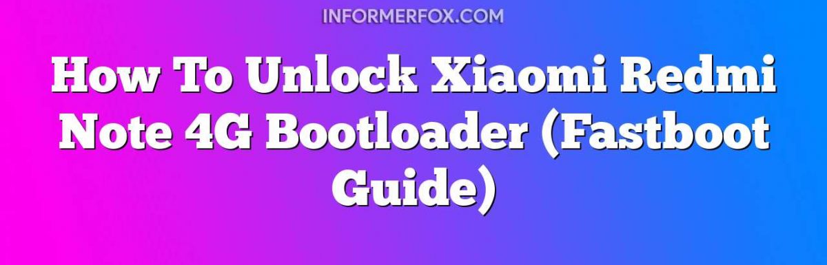 How To Unlock Xiaomi Redmi Note 4G Bootloader (Fastboot Guide)