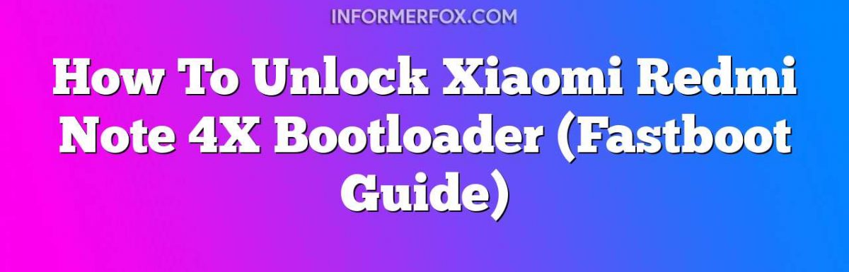 How To Unlock Xiaomi Redmi Note 4X Bootloader (Fastboot Guide)