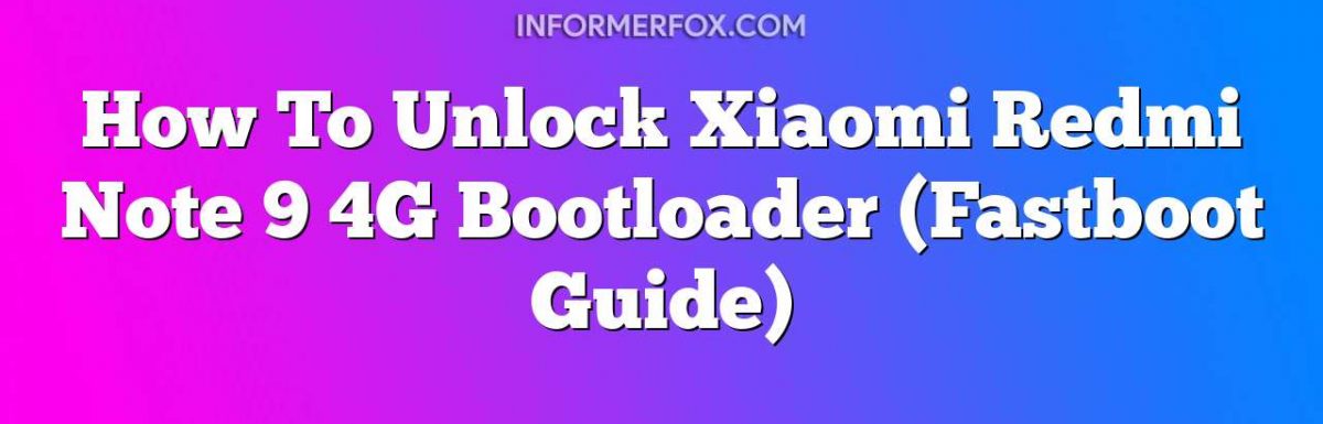 How To Unlock Xiaomi Redmi Note 9 4G Bootloader (Fastboot Guide)