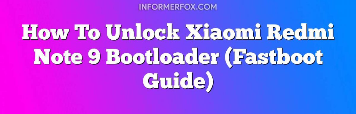 How To Unlock Xiaomi Redmi Note 9 Bootloader (Fastboot Guide)