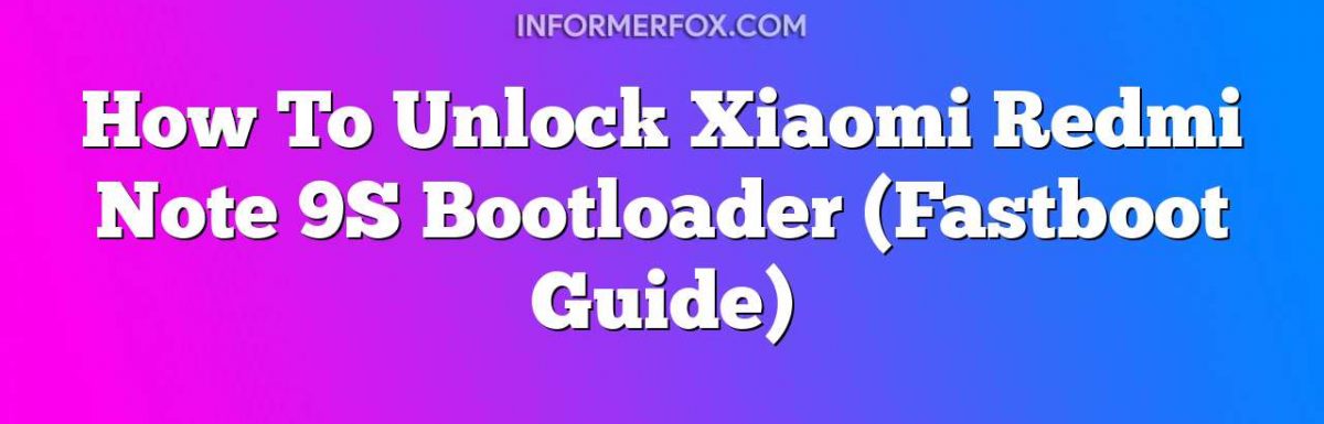 How To Unlock Xiaomi Redmi Note 9S Bootloader (Fastboot Guide)