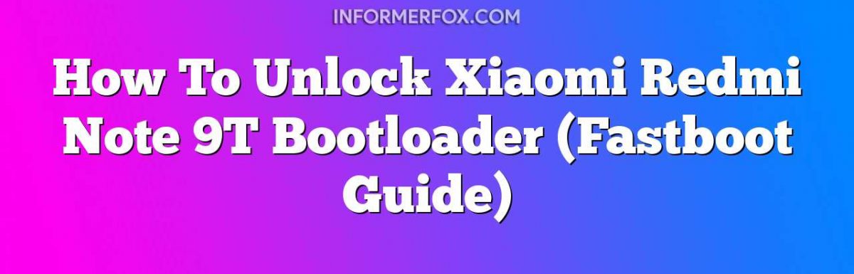 How To Unlock Xiaomi Redmi Note 9T Bootloader (Fastboot Guide)