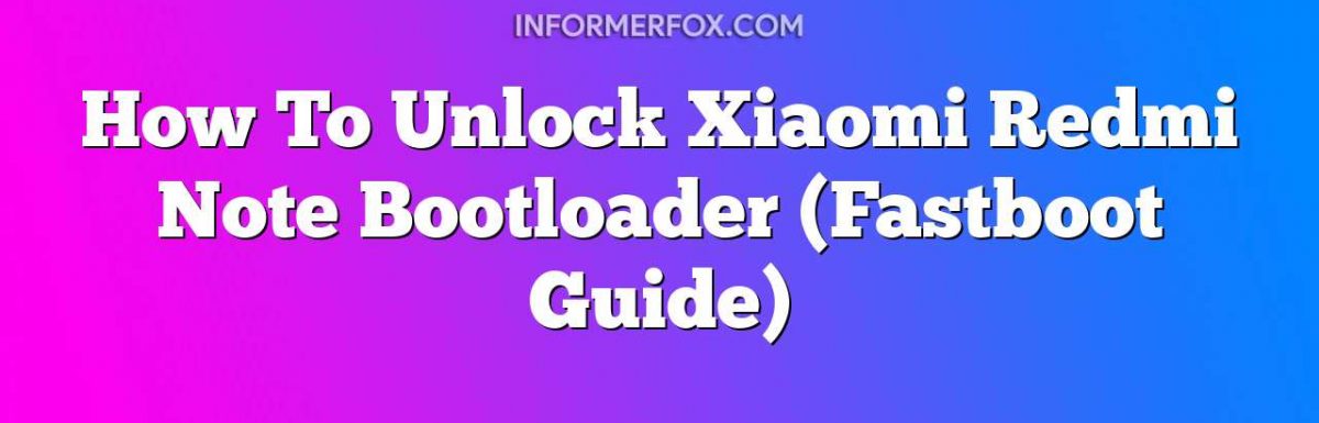 How To Unlock Xiaomi Redmi Note Bootloader (Fastboot Guide)