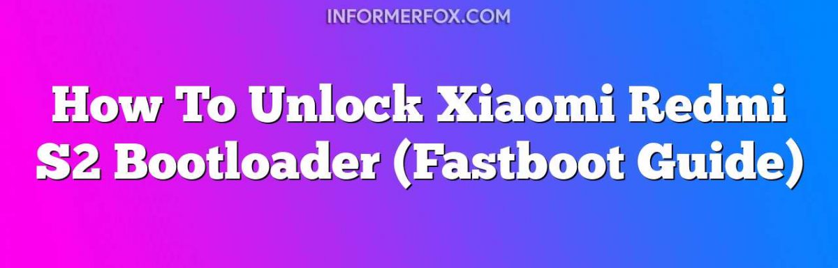 How To Unlock Xiaomi Redmi S2 Bootloader (Fastboot Guide)