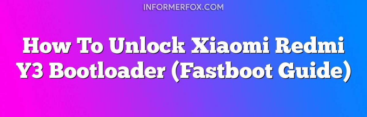 How To Unlock Xiaomi Redmi Y3 Bootloader (Fastboot Guide)