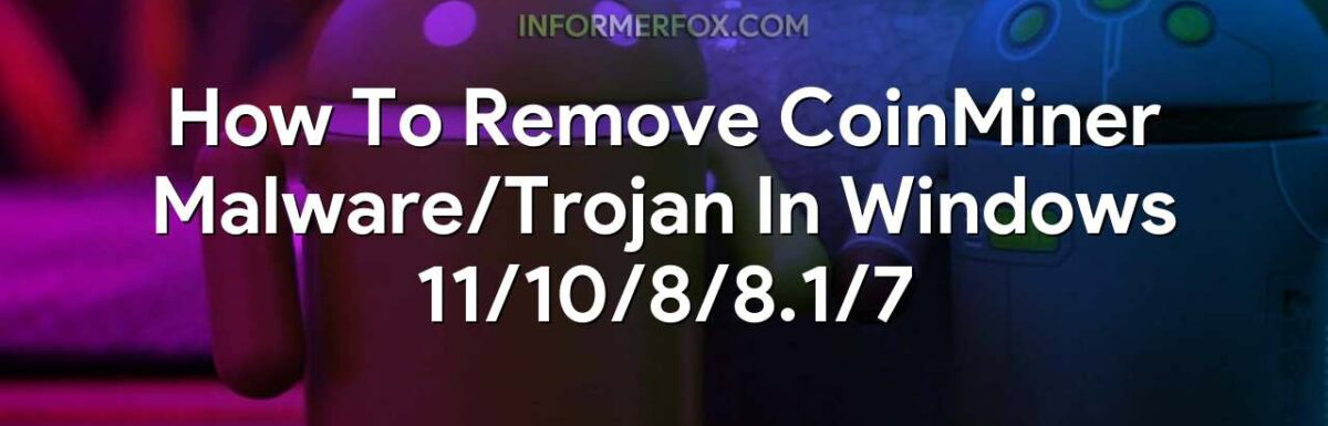 How To Remove CoinMiner Malware/Trojan In Windows 11/10/8/8.1/7
