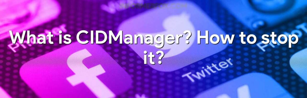 What is CIDManager? How to stop it?