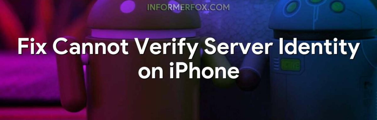 Fix Cannot Verify Server Identity on iPhone