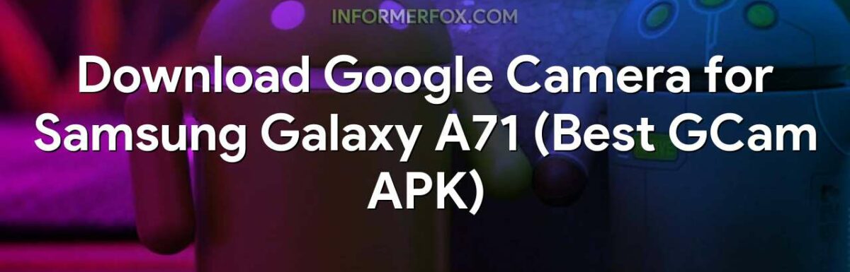 Download Google Camera for Samsung Galaxy A71 (Best GCam APK)