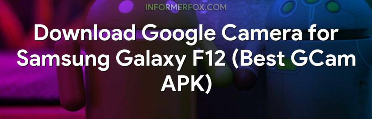 Download Google Camera for Samsung Galaxy F12 (Best GCam APK)