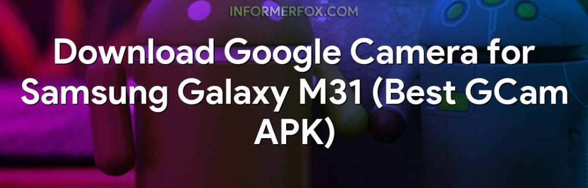 Download Google Camera for Samsung Galaxy M31 (Best GCam APK)