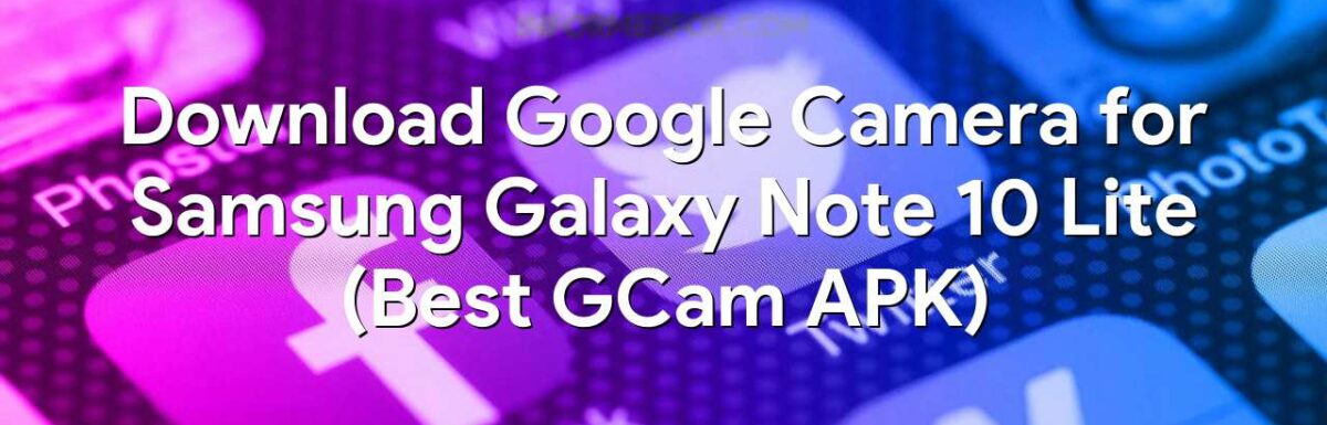 Download Google Camera for Samsung Galaxy Note 10 Lite (Best GCam APK)