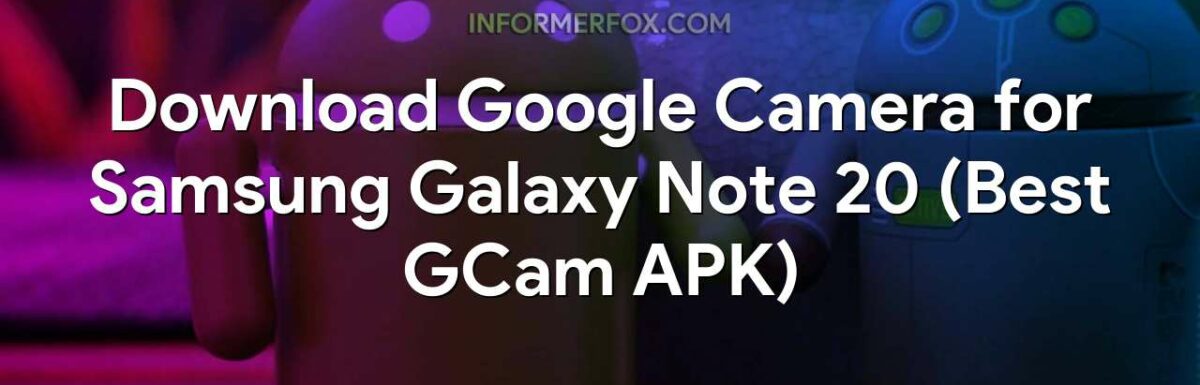 Download Google Camera for Samsung Galaxy Note 20 (Best GCam APK)