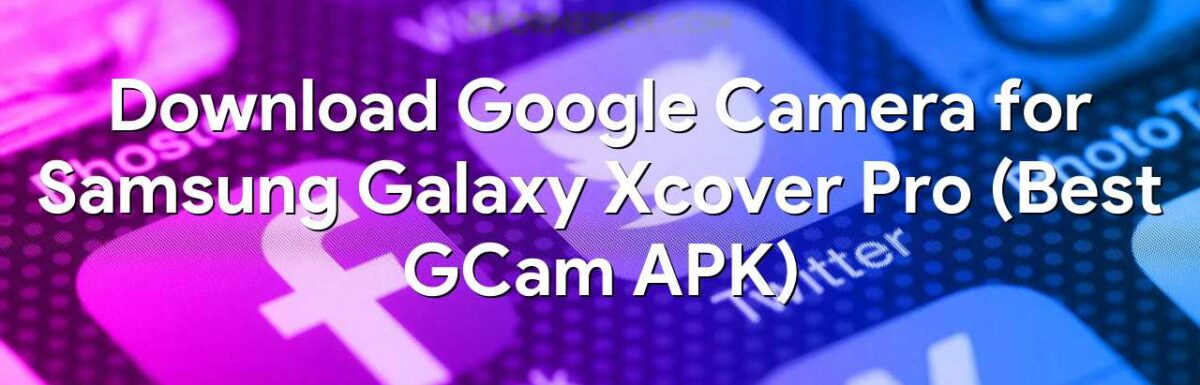 Download Google Camera for Samsung Galaxy Xcover Pro (Best GCam APK)