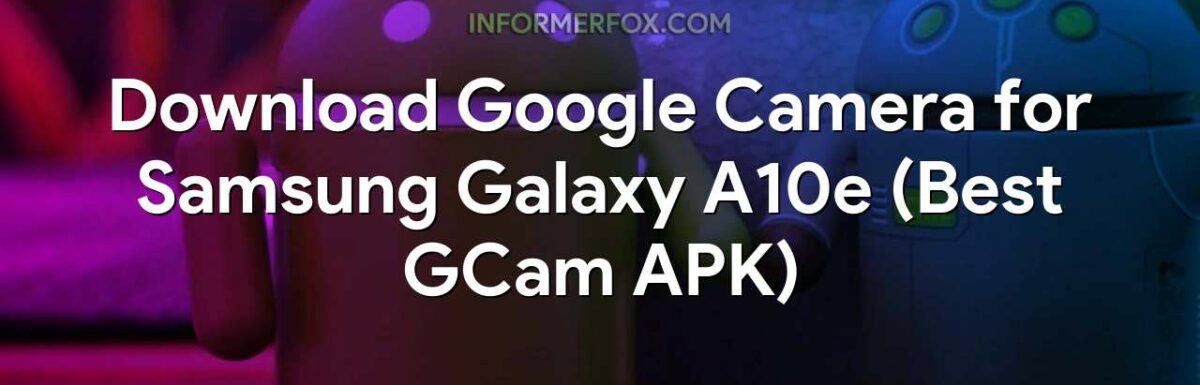 Download Google Camera for Samsung Galaxy A10e (Best GCam APK)