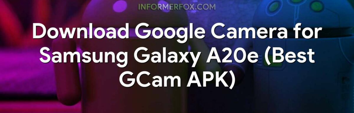 Download Google Camera for Samsung Galaxy A20e (Best GCam APK)