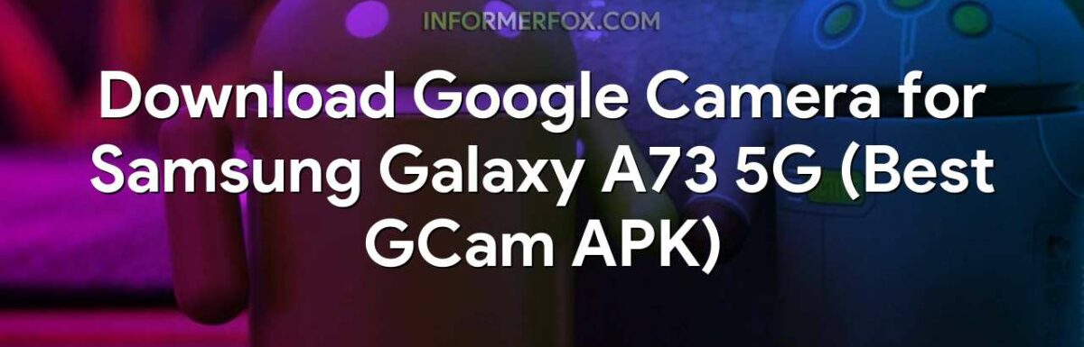 Download Google Camera for Samsung Galaxy A73 5G (Best GCam APK)