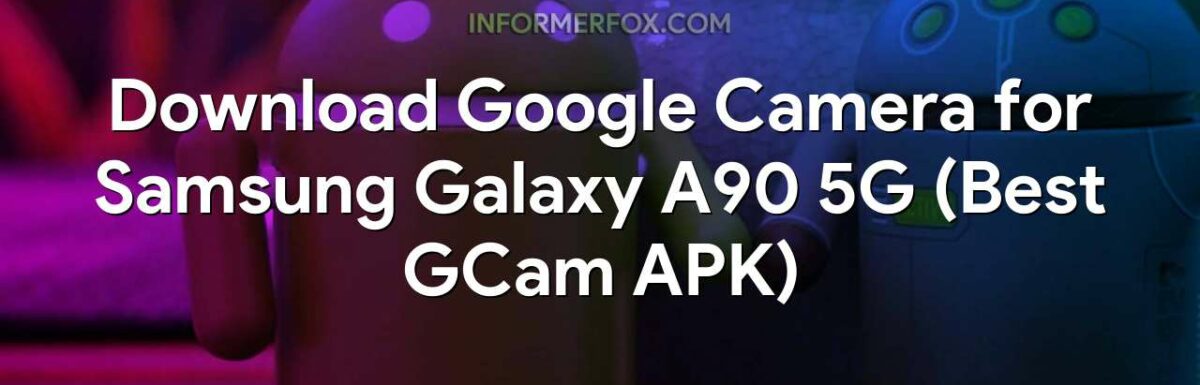 Download Google Camera for Samsung Galaxy A90 5G (Best GCam APK)