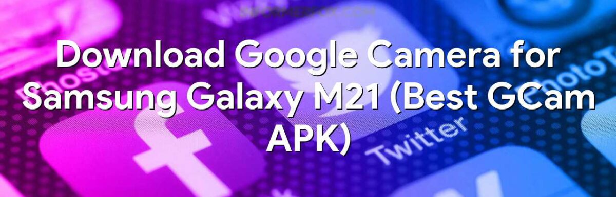 Download Google Camera for Samsung Galaxy M21 (Best GCam APK)