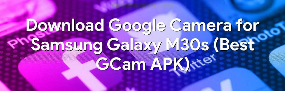 Download Google Camera for Samsung Galaxy M30s (Best GCam APK)