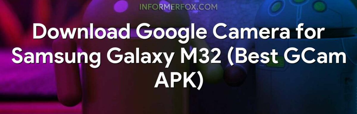 Download Google Camera for Samsung Galaxy M32 (Best GCam APK)