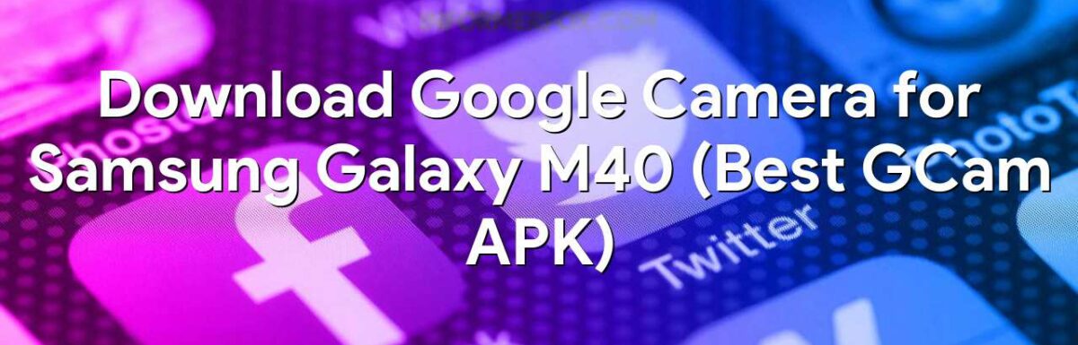 Download Google Camera for Samsung Galaxy M40 (Best GCam APK)
