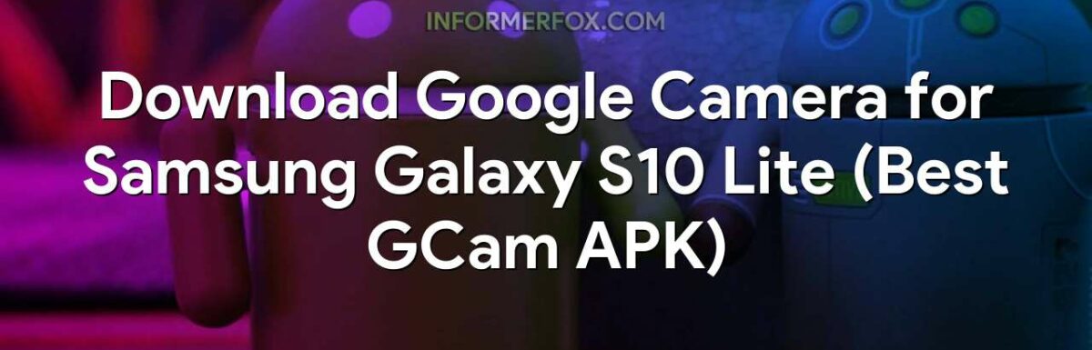 Download Google Camera for Samsung Galaxy S10 Lite (Best GCam APK)