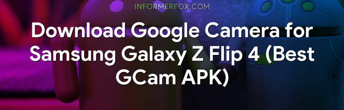 Download Google Camera for Samsung Galaxy Z Flip 4 (Best GCam APK)