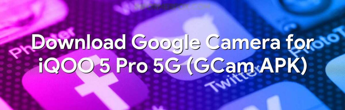 Download Google Camera for iQOO 5 Pro 5G (GCam APK)