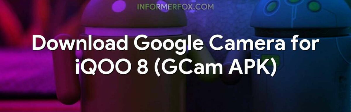 Download Google Camera for iQOO 8 (GCam APK)