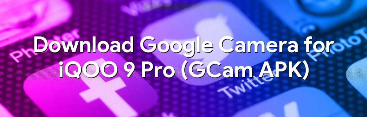 Download Google Camera for iQOO 9 Pro (GCam APK)