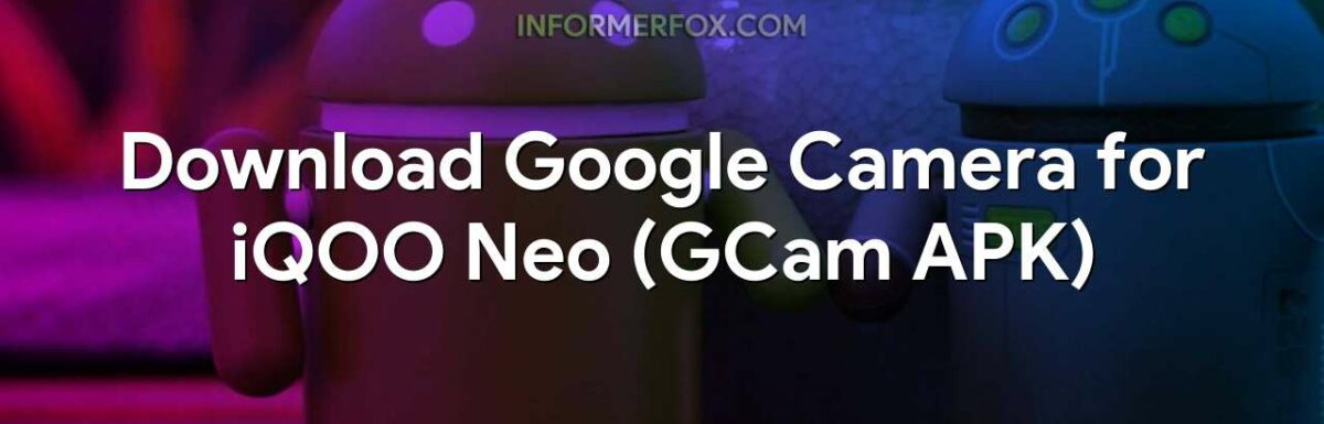 Download Google Camera for iQOO Neo (GCam APK)