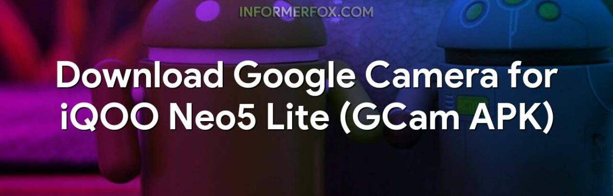 Download Google Camera for iQOO Neo5 Lite (GCam APK)