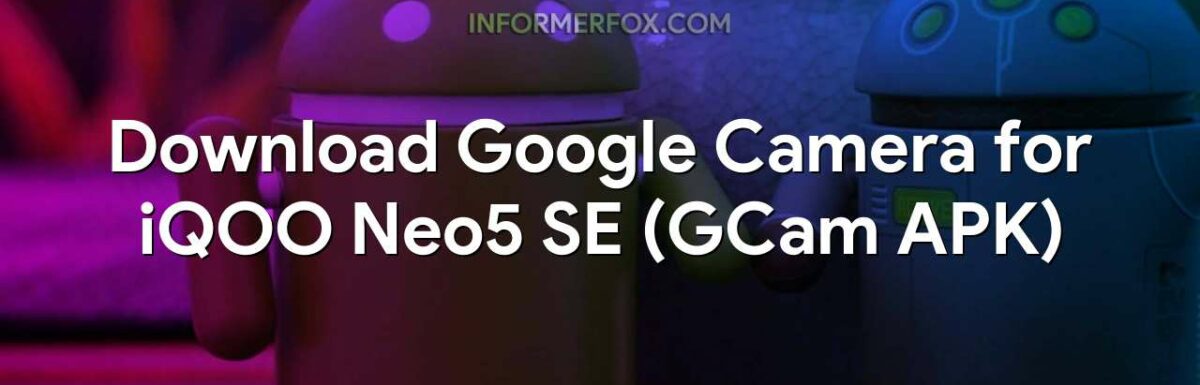 Download Google Camera for iQOO Neo5 SE (GCam APK)