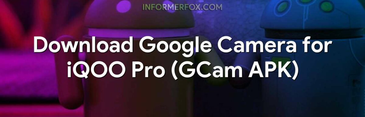 Download Google Camera for iQOO Pro (GCam APK)
