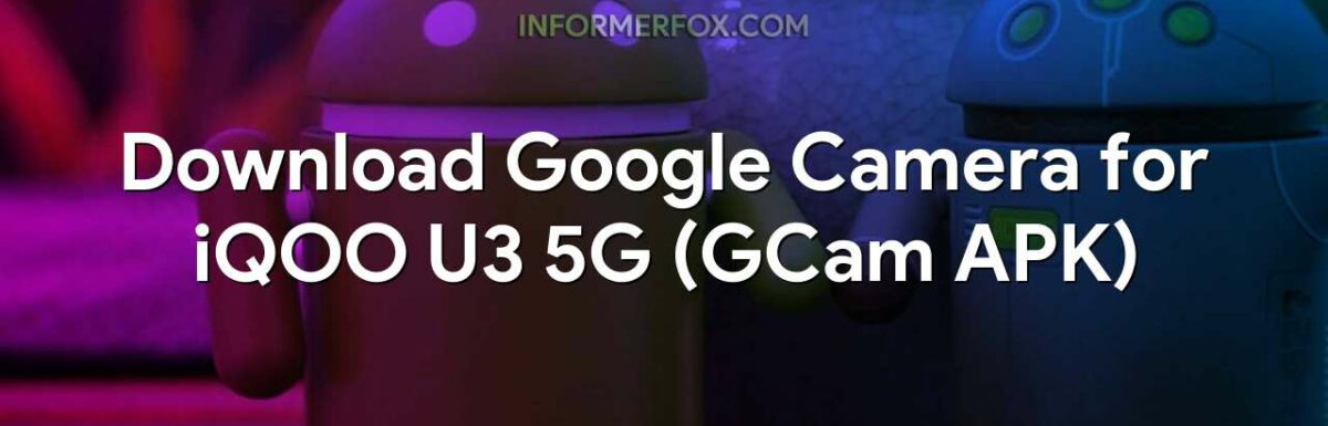 Download Google Camera for iQOO U3 5G (GCam APK)