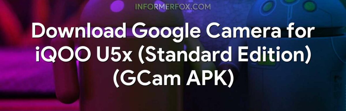 Download Google Camera for iQOO U5x (Standard Edition) (GCam APK)