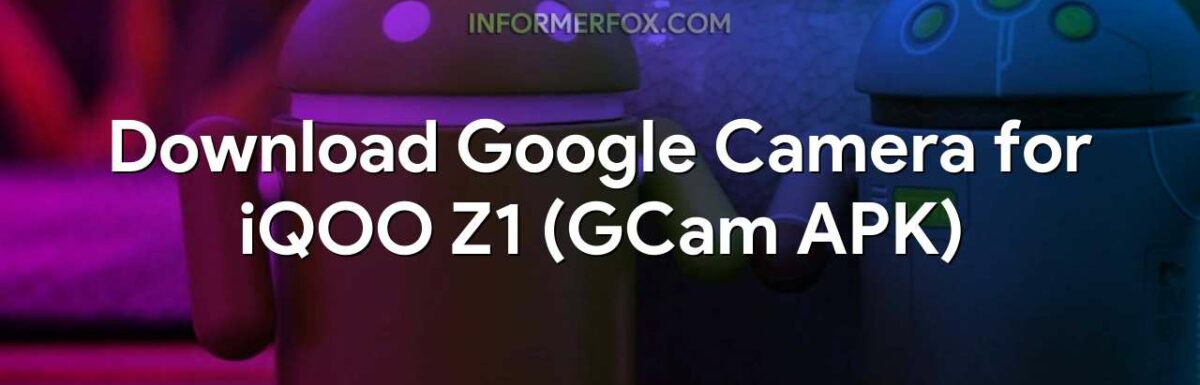 Download Google Camera for iQOO Z1 (GCam APK)