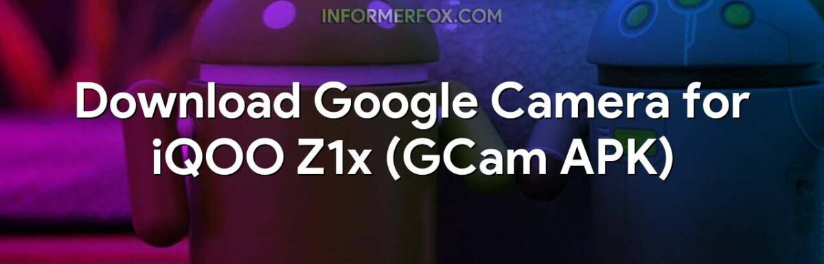 Download Google Camera for iQOO Z1x (GCam APK)