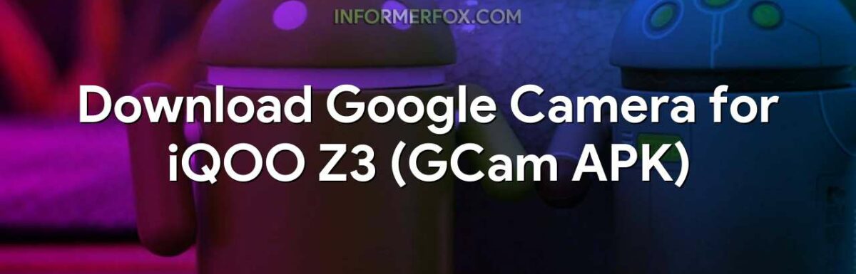 Download Google Camera for iQOO Z3 (GCam APK)